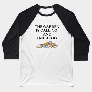 The Garden Is Calling And I Must Go Baseball T-Shirt